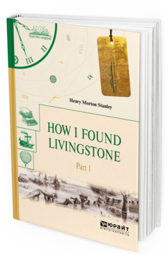 Обложка книги HOW I FOUND LIVINGSTONE. IN 2 P. PART 1. КАК Я НАШЕЛ ЛИВИНГСТОНА. В 2 Ч. ЧАСТЬ 1 Стэнли Г. 